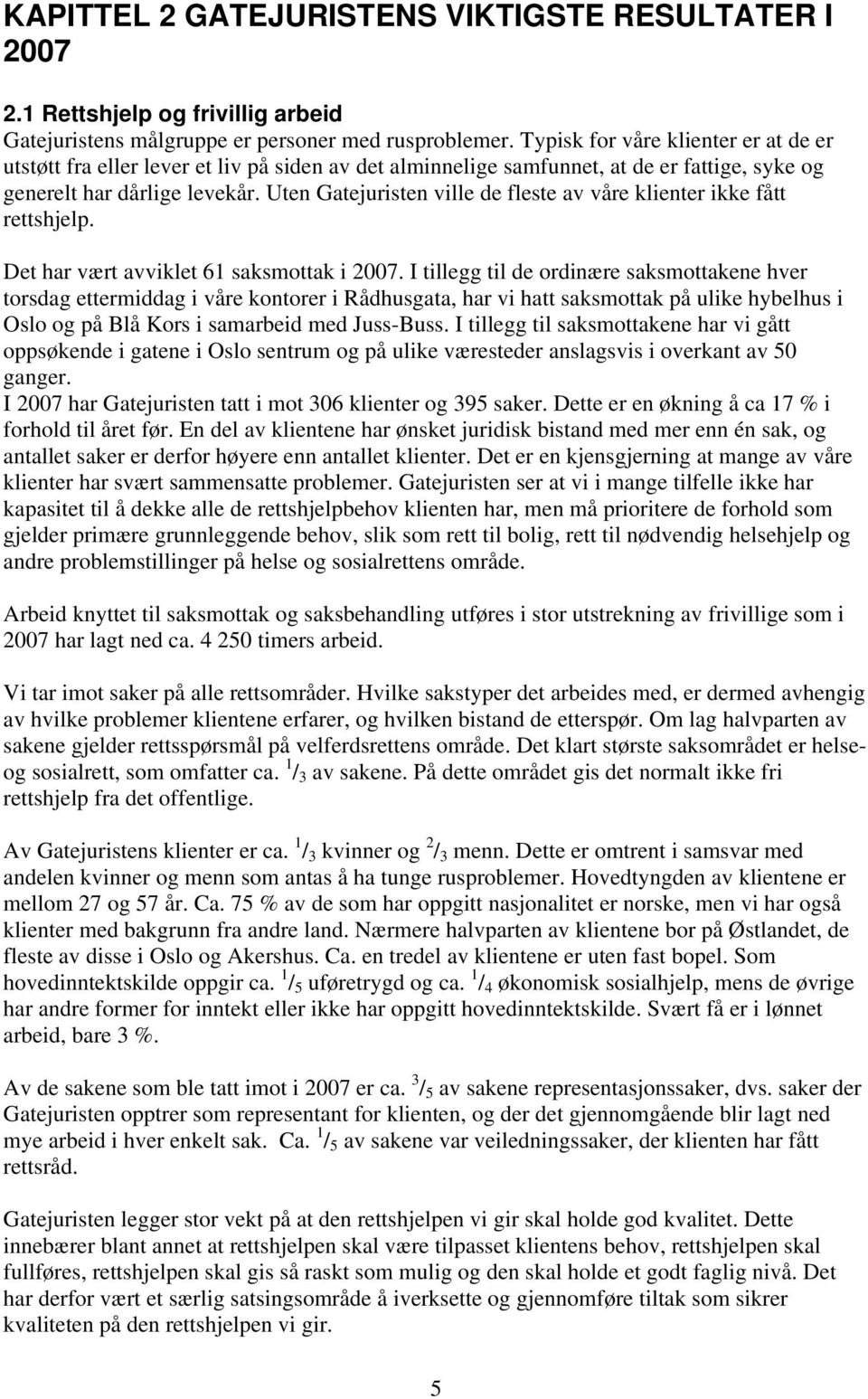 Uten Gatejuristen ville de fleste av våre klienter ikke fått rettshjelp. Det har vært avviklet 61 saksmottak i 2007.