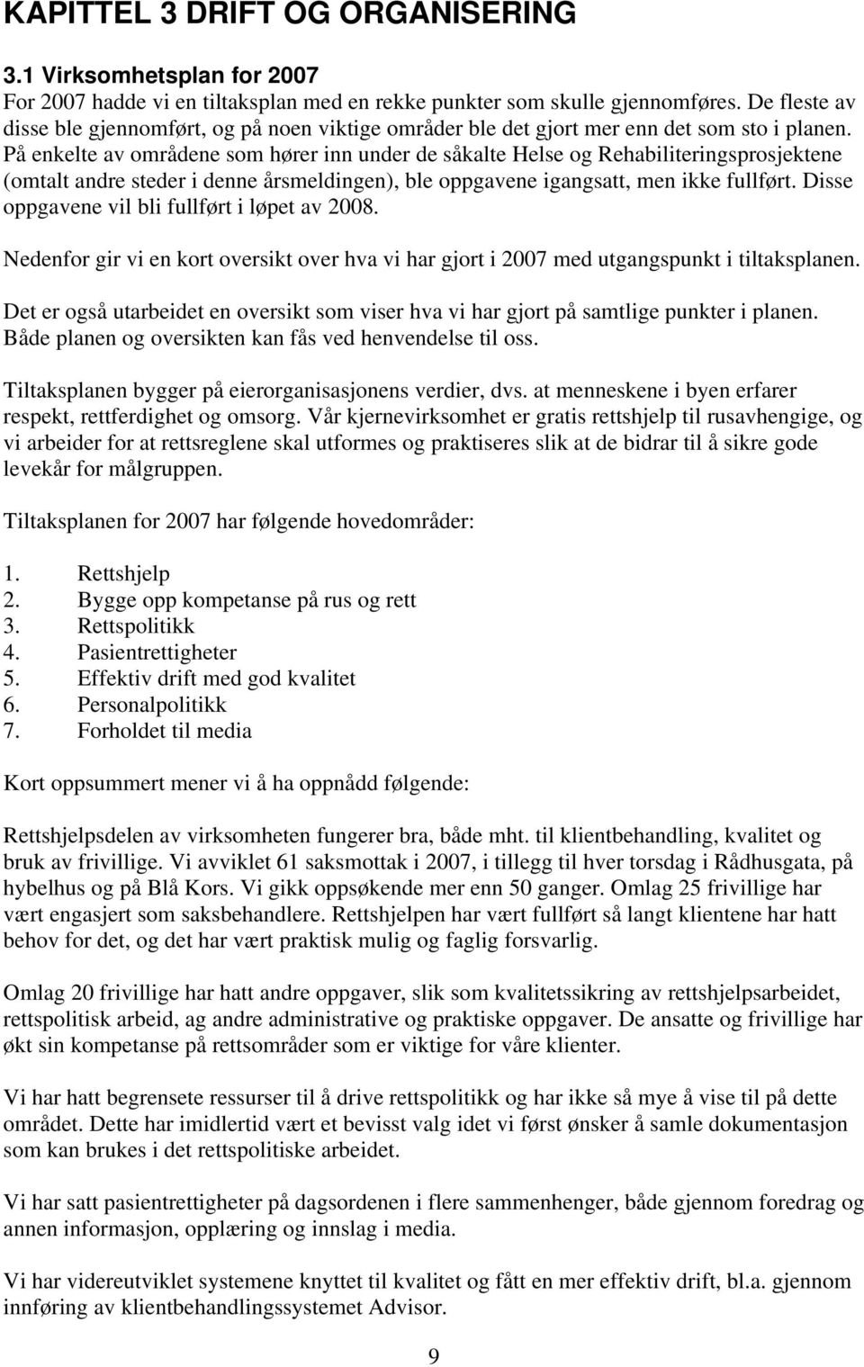 På enkelte av områdene som hører inn under de såkalte Helse og Rehabiliteringsprosjektene (omtalt andre steder i denne årsmeldingen), ble oppgavene igangsatt, men ikke fullført.