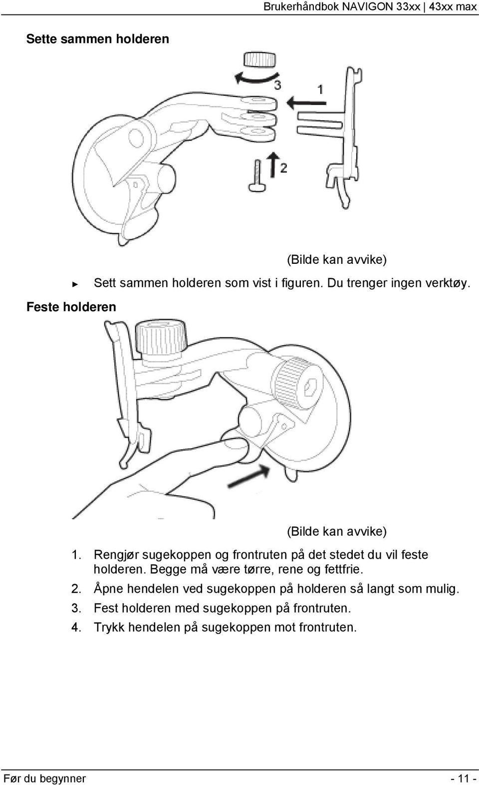 Rengjør sugekoppen og frontruten på det stedet du vil feste holderen. Begge må være tørre, rene og fettfrie.