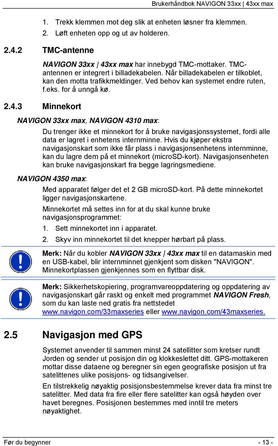 3 Minnekort NAVIGON 33xx max, NAVIGON 4310 max: Du trenger ikke et minnekort for å bruke navigasjonssystemet, fordi alle data er lagret i enhetens internminne.