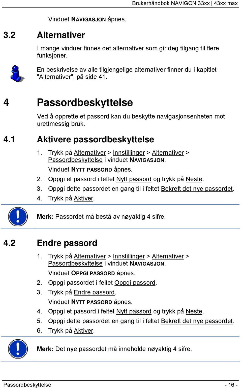 4 Passordbeskyttelse Ved å opprette et passord kan du beskytte navigasjonsenheten mot urettmessig bruk. 4.1 Aktivere passordbeskyttelse 1.