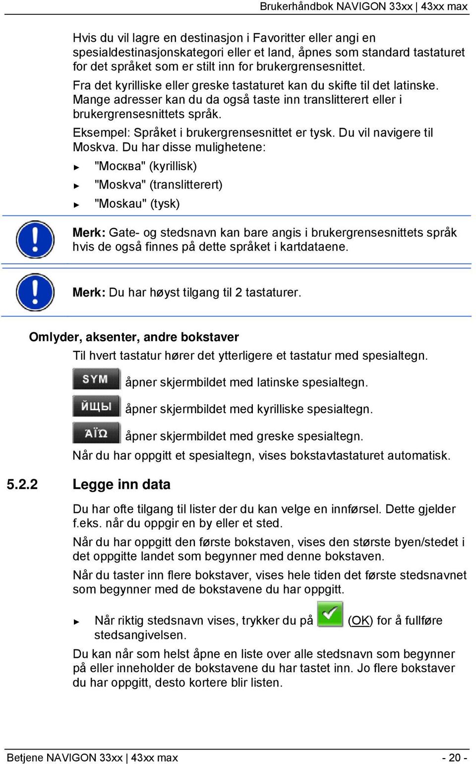 Eksempel: Språket i brukergrensesnittet er tysk. Du vil navigere til Moskva.