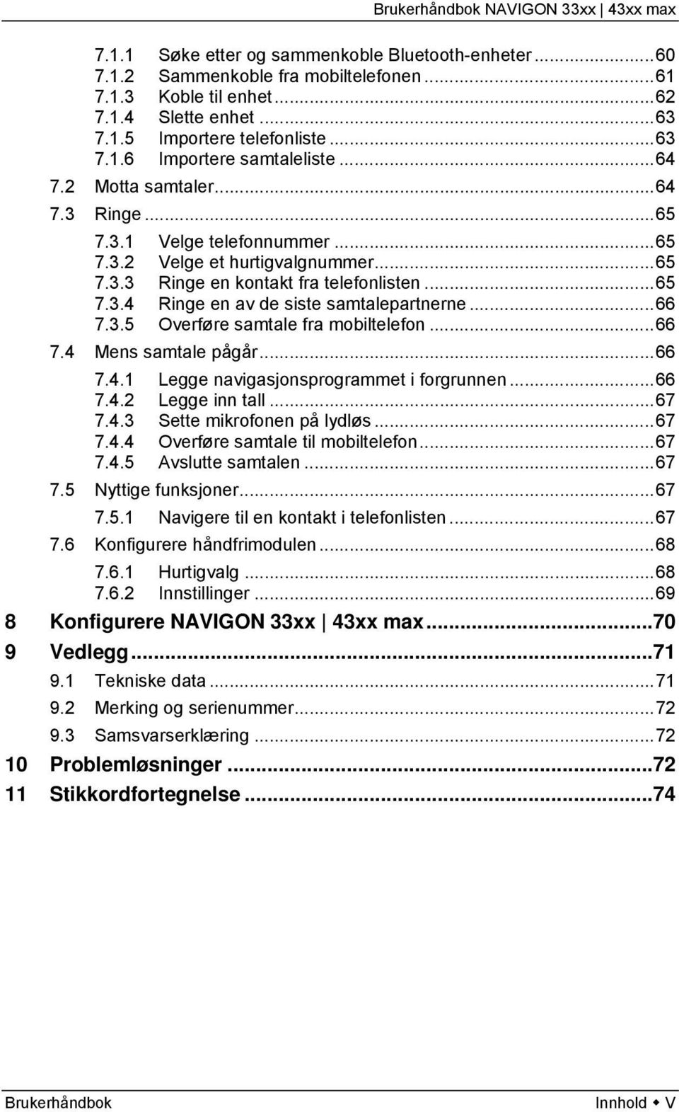 ..66 7.3.5 Overføre samtale fra mobiltelefon...66 7.4 Mens samtale pågår...66 7.4.1 Legge navigasjonsprogrammet i forgrunnen...66 7.4.2 Legge inn tall...67 7.4.3 Sette mikrofonen på lydløs...67 7.4.4 Overføre samtale til mobiltelefon.