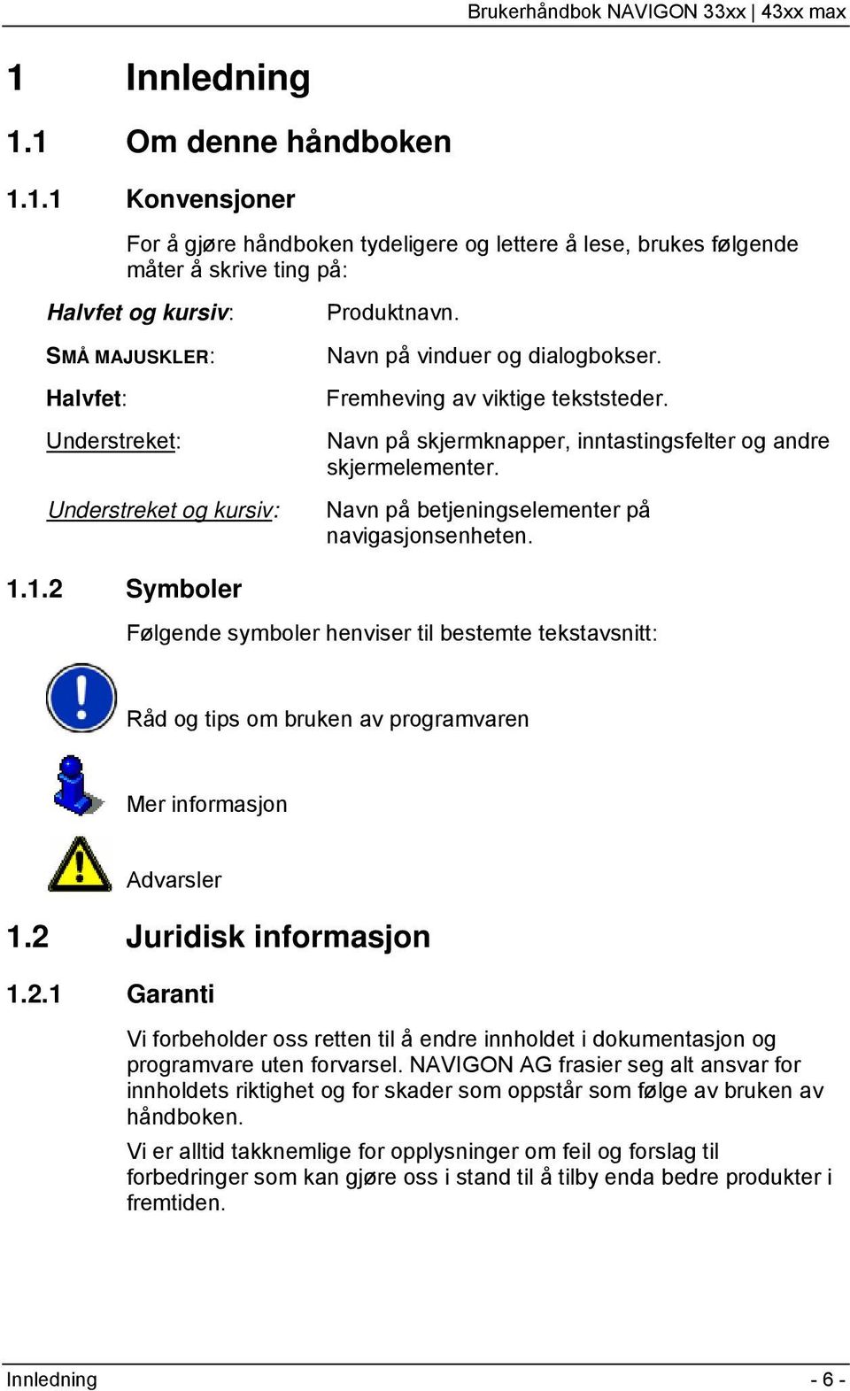 Navn på betjeningselementer på navigasjonsenheten. 1.1.2 Symboler Følgende symboler henviser til bestemte tekstavsnitt: Råd og tips om bruken av programvaren Mer informasjon Advarsler 1.