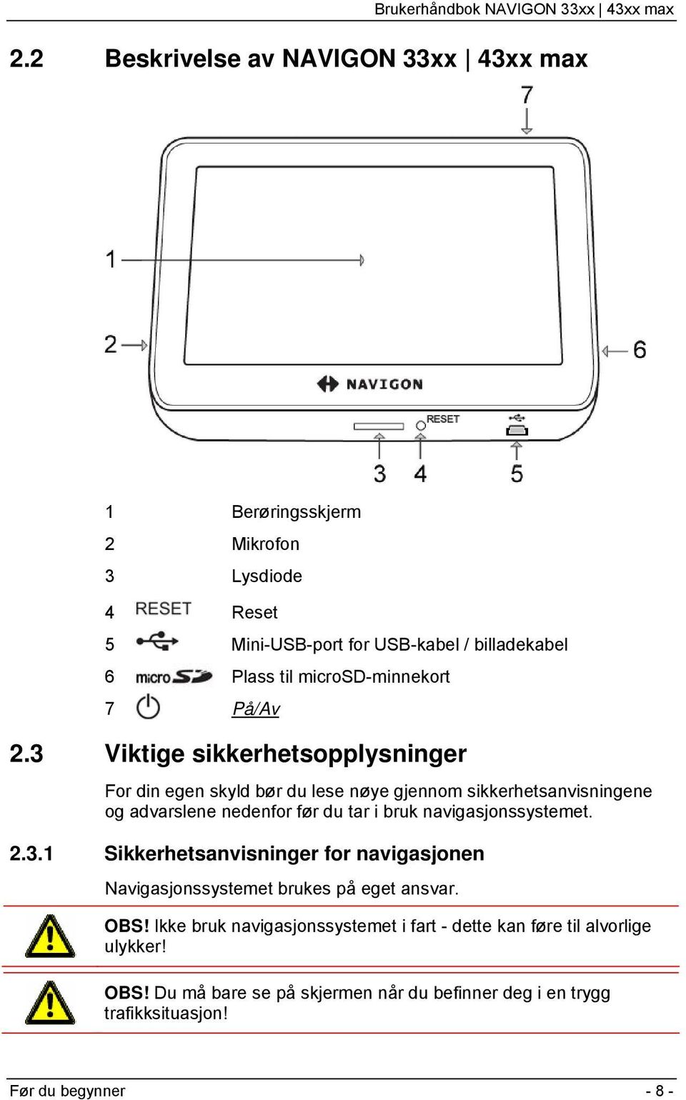 3 Viktige sikkerhetsopplysninger For din egen skyld bør du lese nøye gjennom sikkerhetsanvisningene og advarslene nedenfor før du tar i bruk