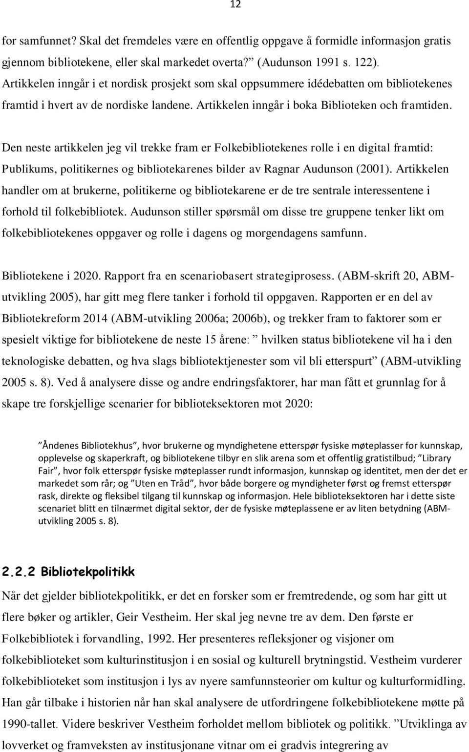 Den neste artikkelen jeg vil trekke fram er Folkebibliotekenes rolle i en digital framtid: Publikums, politikernes og bibliotekarenes bilder av Ragnar Audunson (2001).