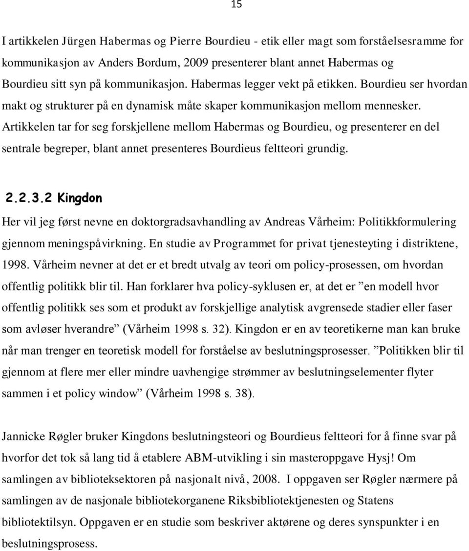 Artikkelen tar for seg forskjellene mellom Habermas og Bourdieu, og presenterer en del sentrale begreper, blant annet presenteres Bourdieus feltteori grundig. 2.2.3.