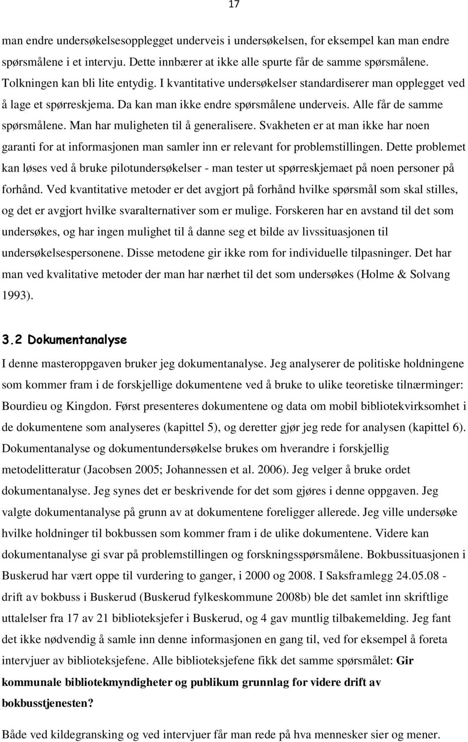 Man har muligheten til å generalisere. Svakheten er at man ikke har noen garanti for at informasjonen man samler inn er relevant for problemstillingen.