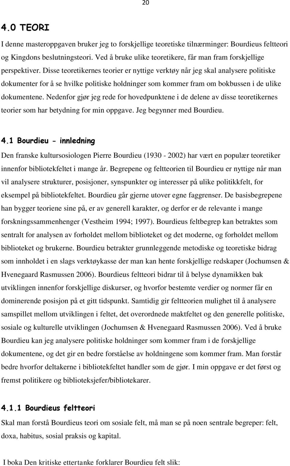 Disse teoretikernes teorier er nyttige verktøy når jeg skal analysere politiske dokumenter for å se hvilke politiske holdninger som kommer fram om bokbussen i de ulike dokumentene.