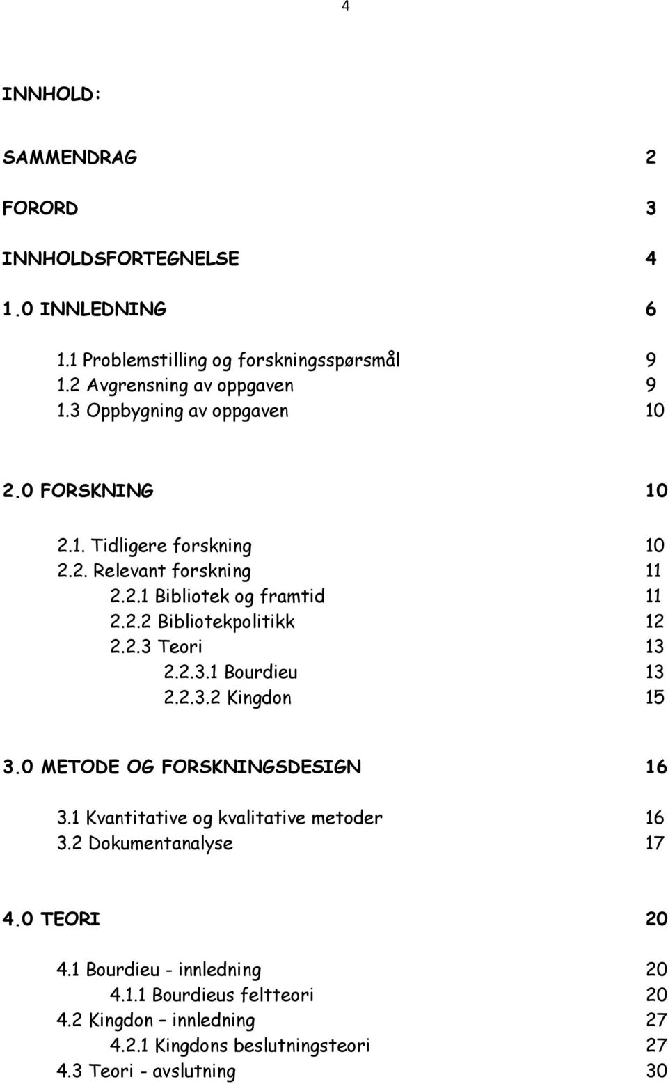 2.3 Teori 13 2.2.3.1 Bourdieu 13 2.2.3.2 Kingdon 15 3.0 METODE OG FORSKNINGSDESIGN 16 3.1 Kvantitative og kvalitative metoder 16 3.2 Dokumentanalyse 17 4.