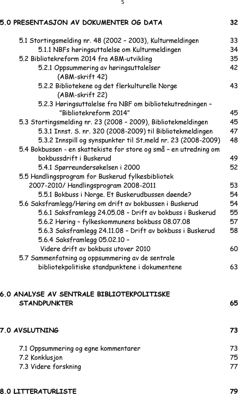 3 Stortingsmelding nr. 23 (2008 2009), Bibliotekmeldingen 45 5.3.1 Innst. S. nr. 320 (2008-2009) til Bibliotekmeldingen 47 5.3.2 Innspill og synspunkter til St.meld nr. 23 (2008-2009) 48 5.