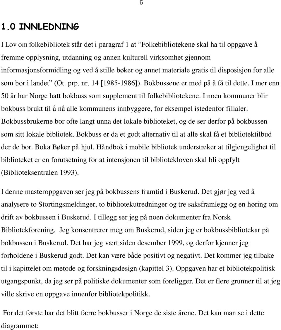 I mer enn 50 år har Norge hatt bokbuss som supplement til folkebibliotekene. I noen kommuner blir bokbuss brukt til å nå alle kommunens innbyggere, for eksempel istedenfor filialer.