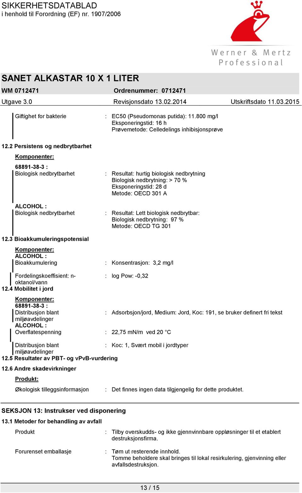 3 Bioakkumuleringspotensial Komponenter: ALCOHOL : Bioakkumulering : Resultat: hurtig biologisk nedbrytning Biologisk nedbrytning: > 70 % Eksponeringstid: 28 d Metode: OECD 301 A : Resultat: Lett