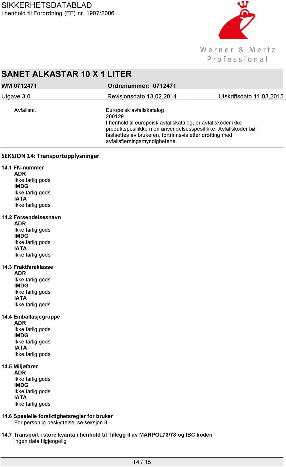 1 FN-nummer ADR IMDG IATA 14.2 Forsendelsesnavn ADR IMDG IATA 14.3 Fraktfareklasse ADR IMDG IATA 14.4 Emballasjegruppe ADR IMDG IATA 14.