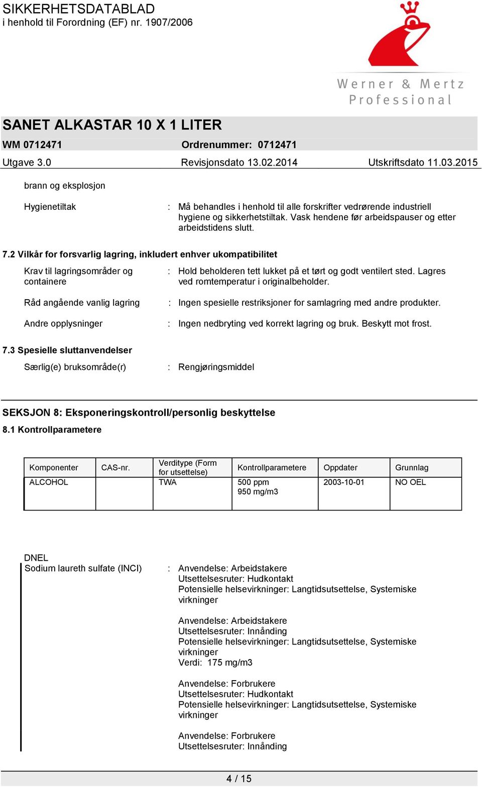 Lagres ved romtemperatur i originalbeholder. Råd angående vanlig lagring Andre opplysninger : Ingen spesielle restriksjoner for samlagring med andre produkter.