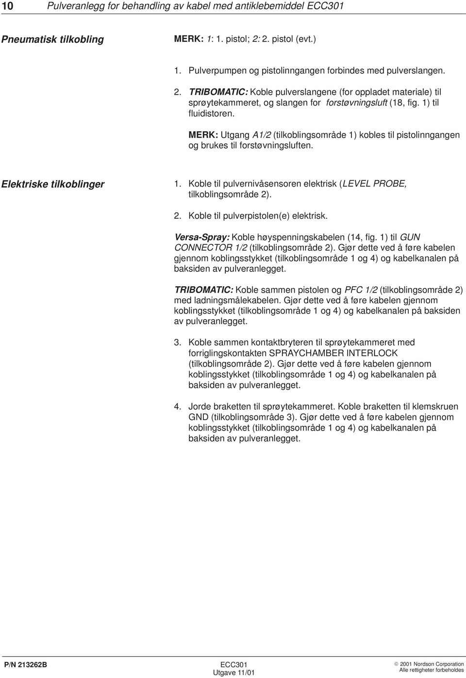 TRIBOMATIC: Koble pulverslangene (for oppladet materiale) til sprøytekammeret, og slangen for forstøvningsluft (18, fig. 1) til fluidistoren.