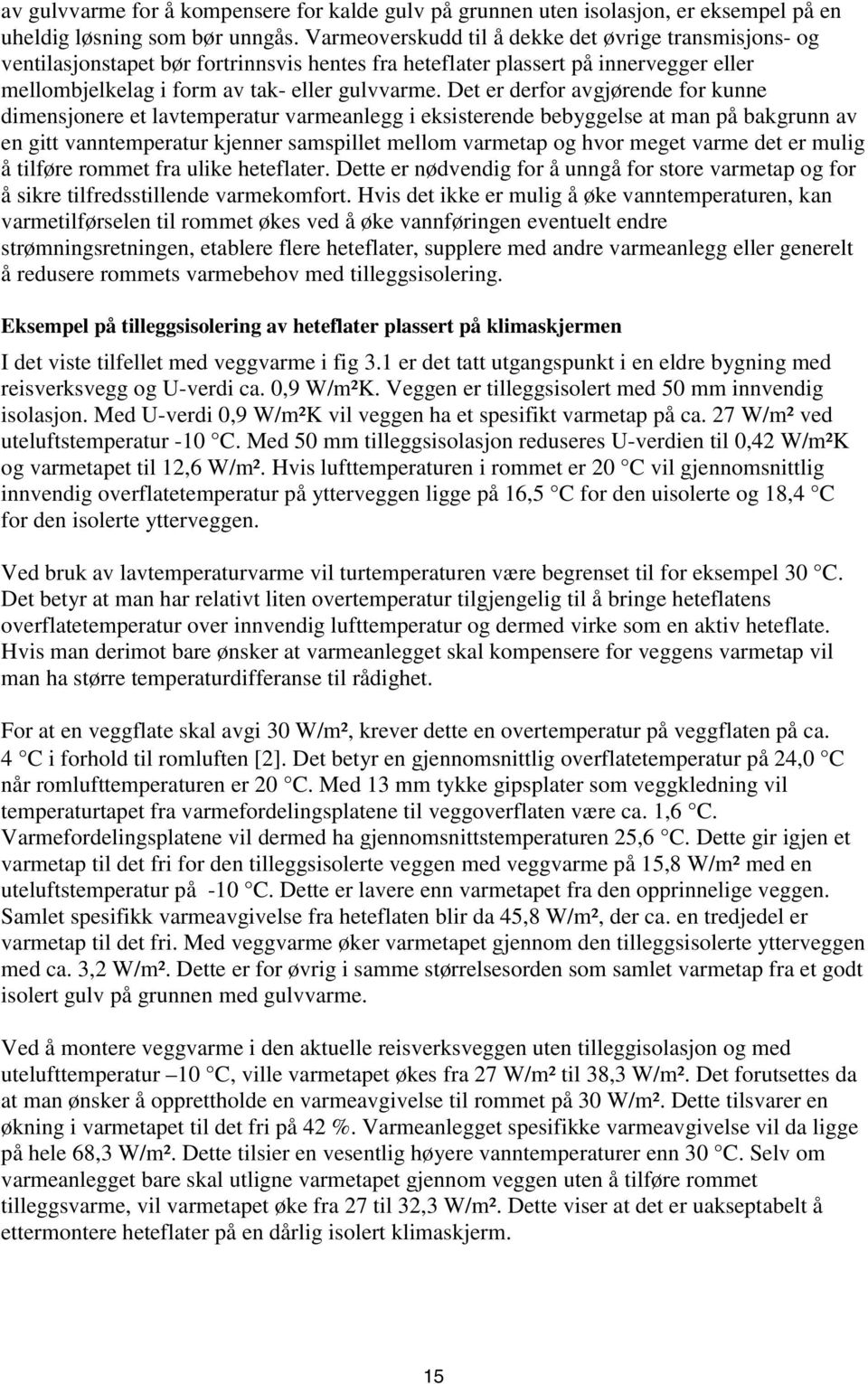 Det er derfor avgjørende for kunne dimensjonere et lavtemperatur varmeanlegg i eksisterende bebyggelse at man på bakgrunn av en gitt vanntemperatur kjenner samspillet mellom varmetap og hvor meget