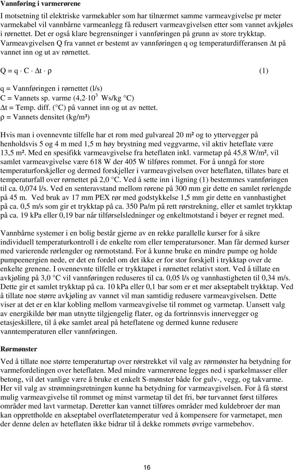 Varmeavgivelsen Q fra vannet er bestemt av vannføringen q og temperaturdifferansen t på vannet inn og ut av rørnettet. Q = q C t ρ (1) q = Vannføringen i rørnettet (l/s) C = Vannets sp.