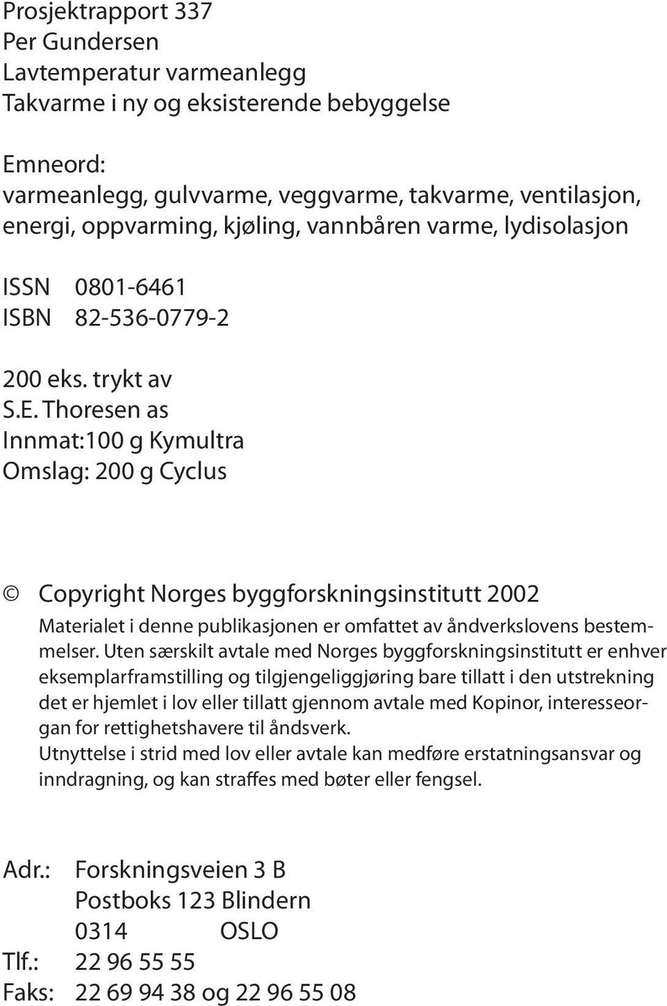 Thoresen as Innmat:100 g Kymultra Omslag: 200 g Cyclus Copyright Norges byggforskningsinstitutt 2002 Materialet i denne publikasjonen er omfattet av åndverkslovens bestemmelser.