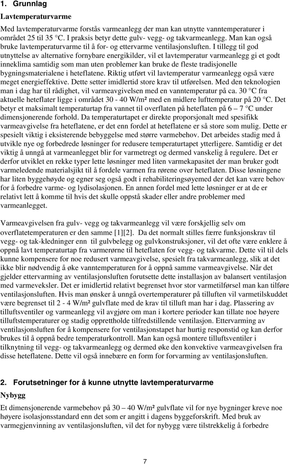 I tillegg til god utnyttelse av alternative fornybare energikilder, vil et lavtemperatur varmeanlegg gi et godt inneklima samtidig som man uten problemer kan bruke de fleste tradisjonelle