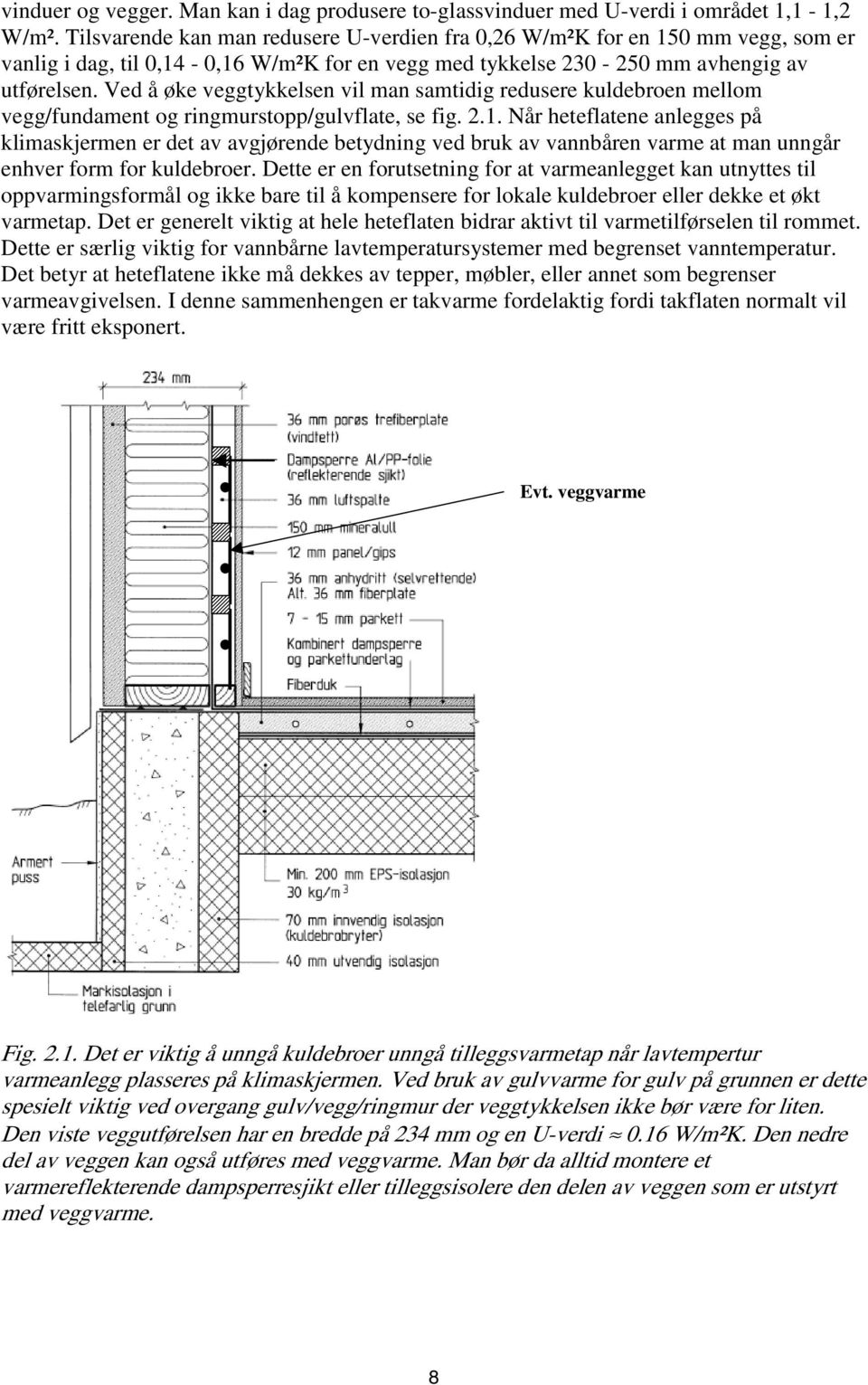 Ved å øke veggtykkelsen vil man samtidig redusere kuldebroen mellom vegg/fundament og ringmurstopp/gulvflate, se fig. 2.1.