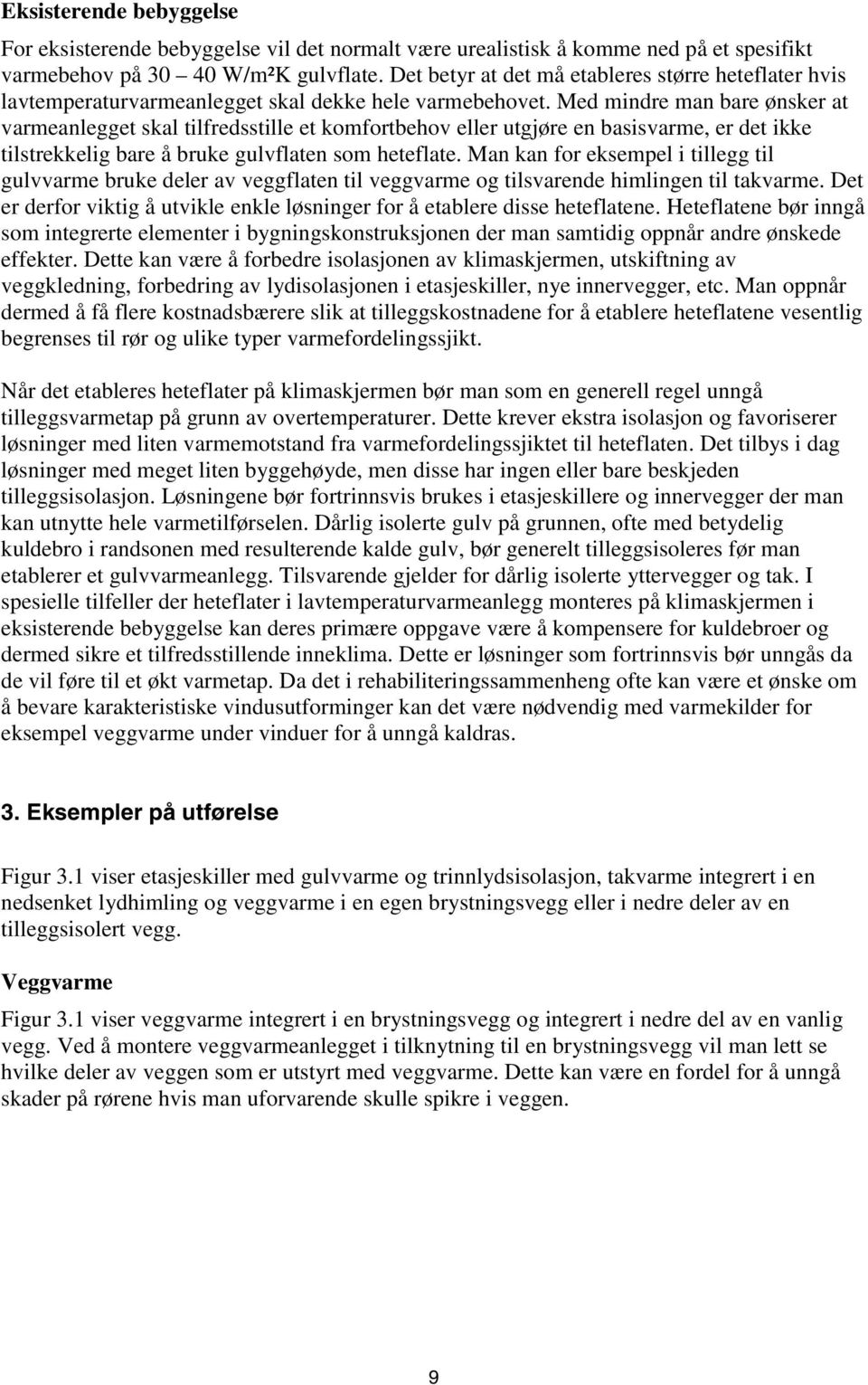 Med mindre man bare ønsker at varmeanlegget skal tilfredsstille et komfortbehov eller utgjøre en basisvarme, er det ikke tilstrekkelig bare å bruke gulvflaten som heteflate.