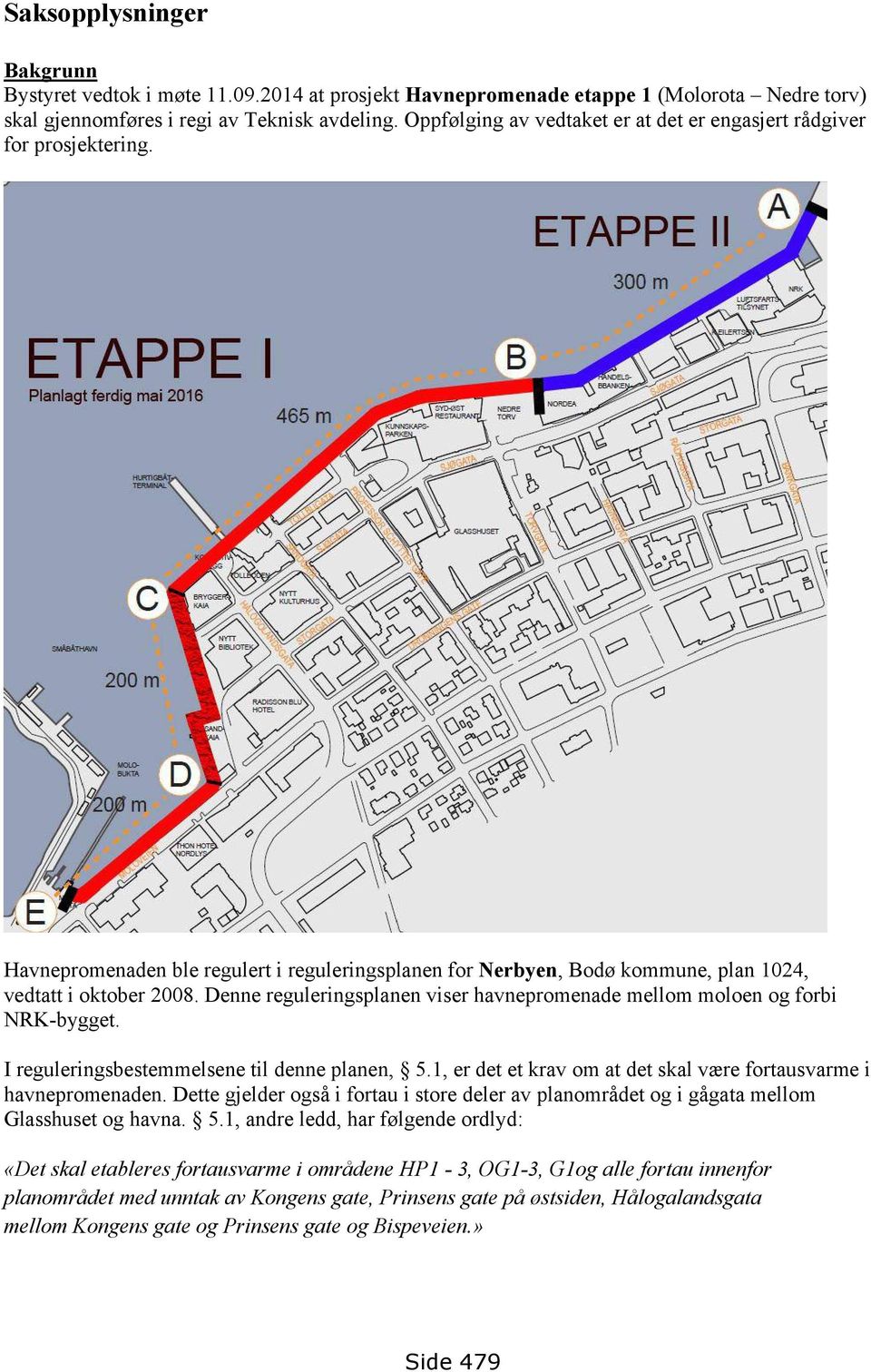 Denne reguleringsplanen viser havnepromenade mellom moloen og forbi NRK-bygget. I reguleringsbestemmelsene til denne planen, 5.1, er det et krav om at det skal være fortausvarme i havnepromenaden.