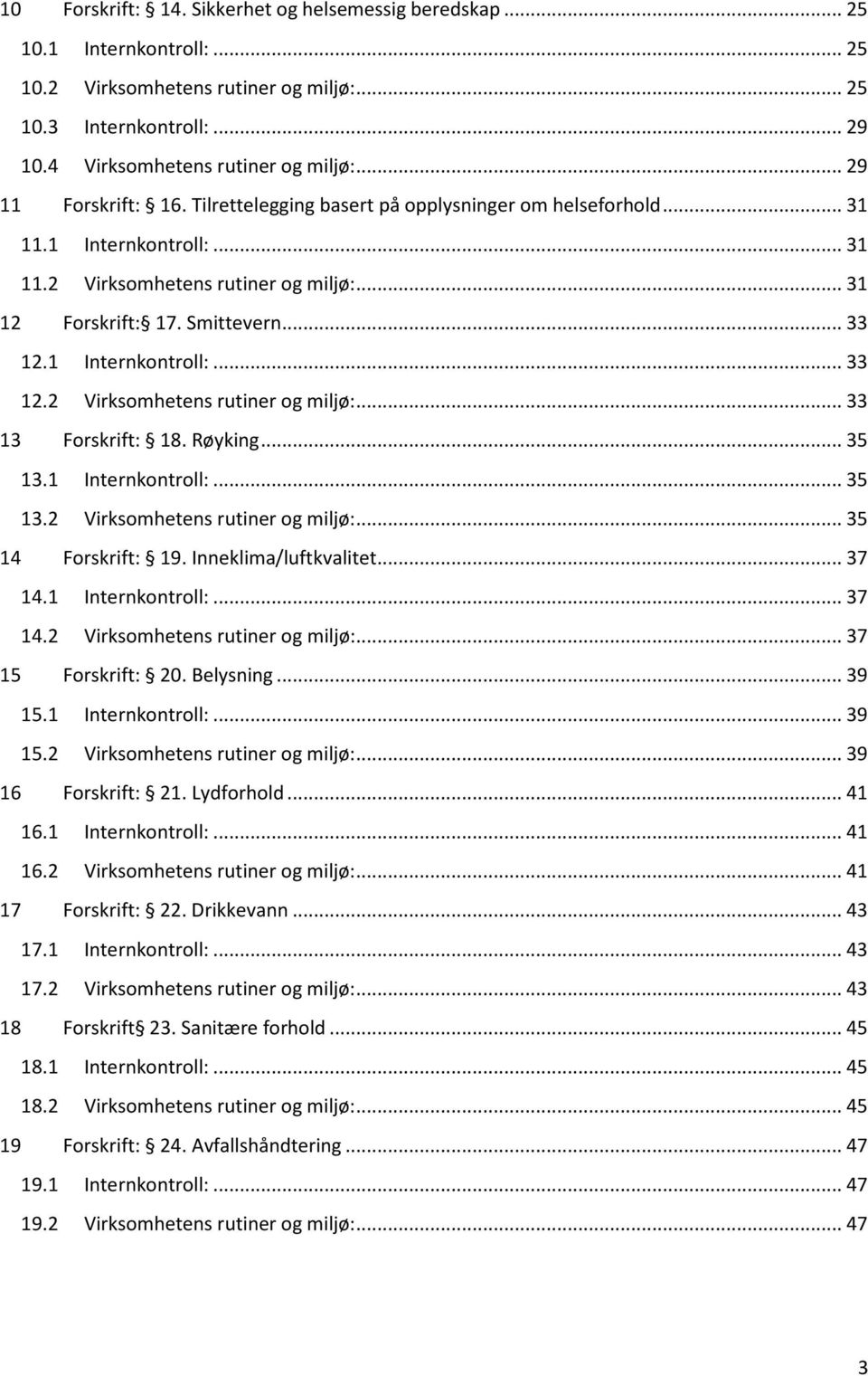 1 Internkontroll:... 33 12.2 Virksomhetens rutiner og miljø:... 33 13 Forskrift: 18. Røyking... 35 13.1 Internkontroll:... 35 13.2 Virksomhetens rutiner og miljø:... 35 14 Forskrift: 19.