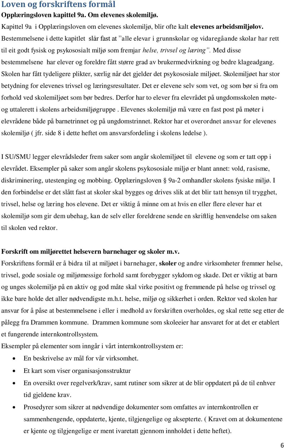 Med disse bestemmelsene har elever og foreldre fått større grad av brukermedvirkning og bedre klageadgang. Skolen har fått tydeligere plikter, særlig når det gjelder det psykososiale miljøet.