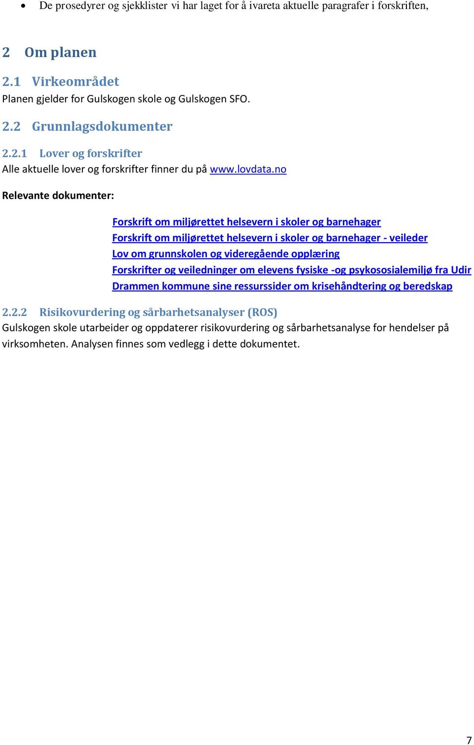 no Relevante dokumenter: Forskrift om miljørettet helsevern i skoler og barnehager Forskrift om miljørettet helsevern i skoler og barnehager - veileder Lov om grunnskolen og videregående opplæring