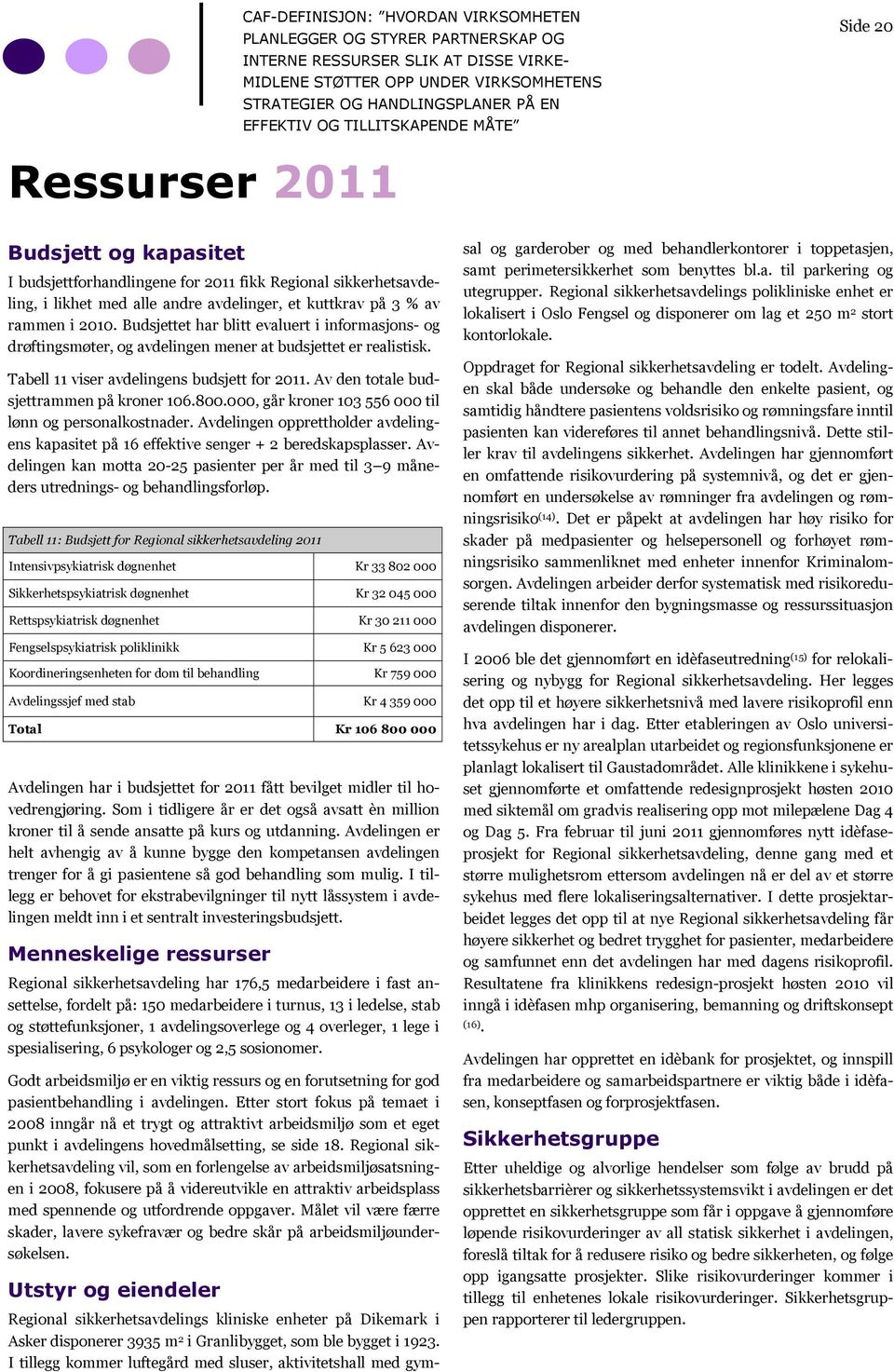 2010. Budsjettet har blitt evaluert i informasjons- og drøftingsmøter, og avdelingen mener at budsjettet er realistisk. Tabell 11 viser avdelingens budsjett for 2011.