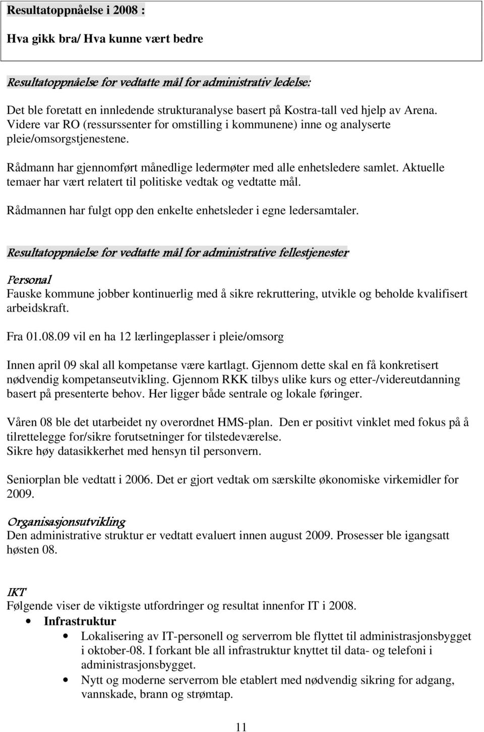 Aktuelle temaer har vært relatert til politiske vedtak og vedtatte mål. Rådmannen har fulgt opp den enkelte enhetsleder i egne ledersamtaler.