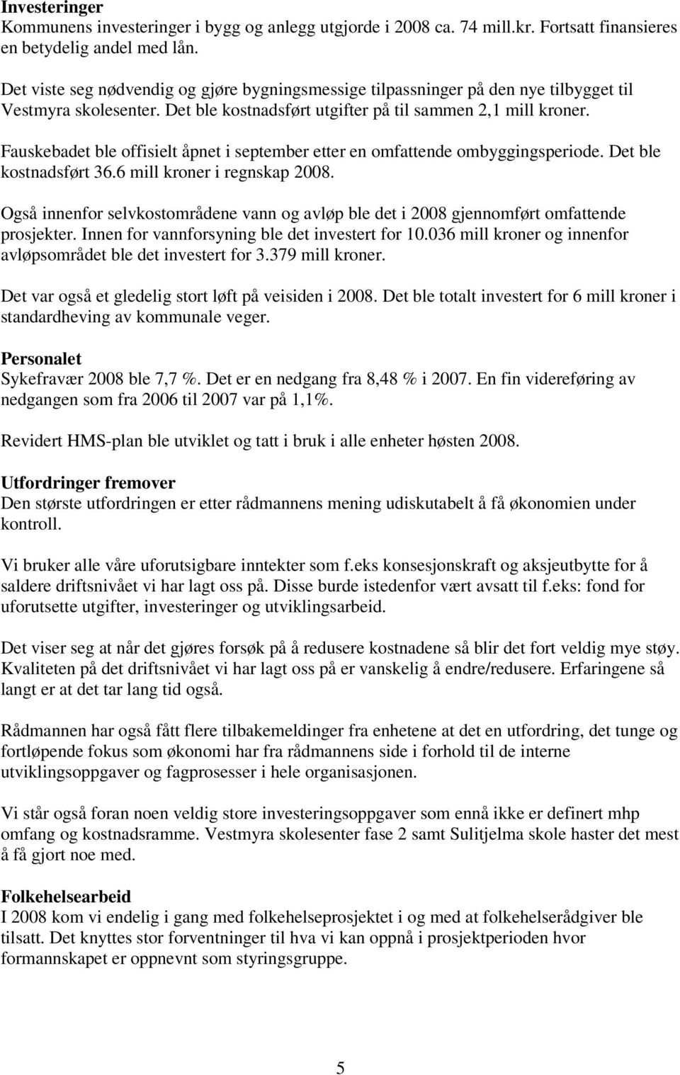 Fauskebadet ble offisielt åpnet i september etter en omfattende ombyggingsperiode. Det ble kostnadsført 36.6 mill kroner i regnskap 2008.