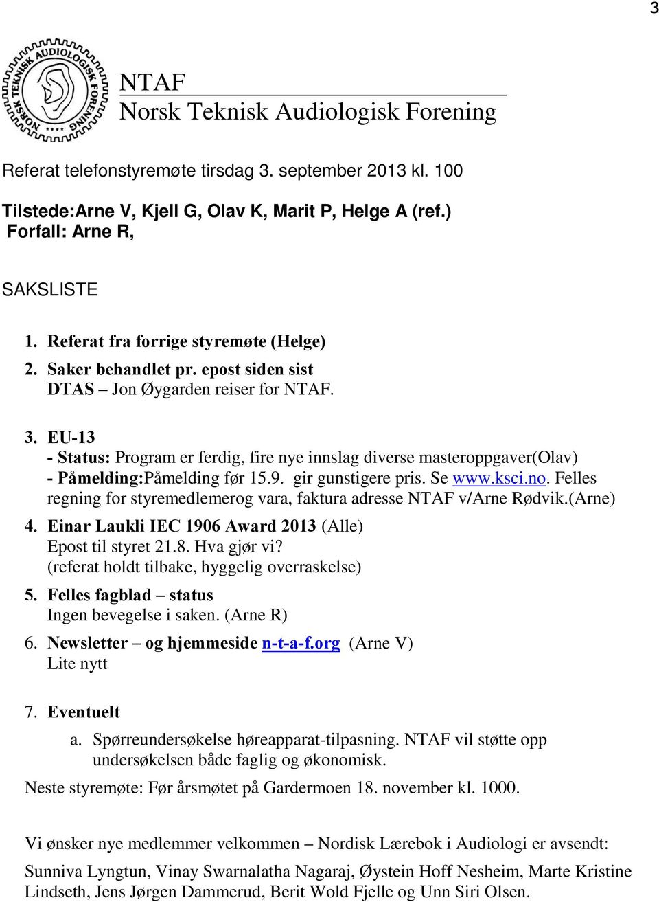 EU-13 - Status: Program er ferdig, fire nye innslag diverse masteroppgaver(olav) - Påmelding:Påmelding før 15.9. gir gunstigere pris. Se www.ksci.no.