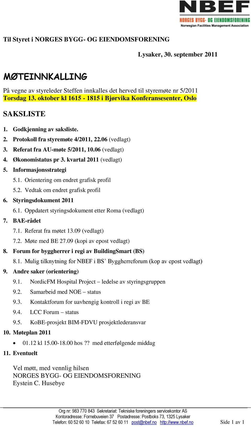 Økonomistatus pr 3. kvartal 2011 (vedlagt) 5. Informasjonsstrategi 5.1. Orientering om endret grafisk profil 5.2. Vedtak om endret grafisk profil 6. Styringsdokument 2011 6.1. Oppdatert styringsdokument etter Roma (vedlagt) 7.