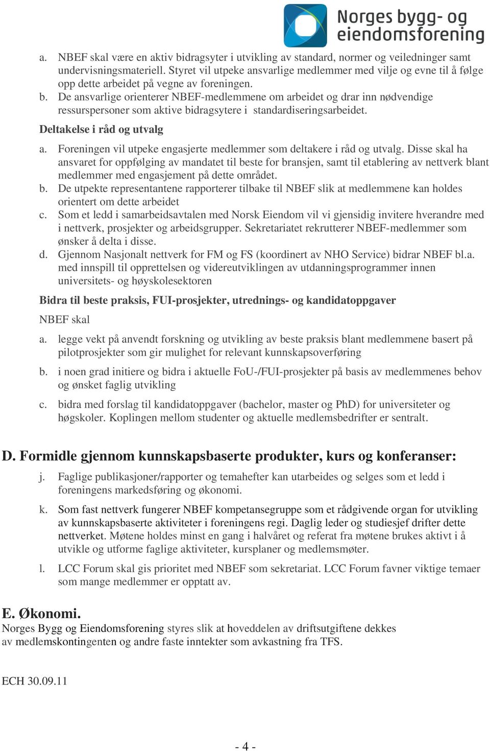 De ansvarlige orienterer NBEF-medlemmene om arbeidet og drar inn nødvendige ressurspersoner som aktive bidragsytere i standardiseringsarbeidet. Deltakelse i råd og utvalg a.