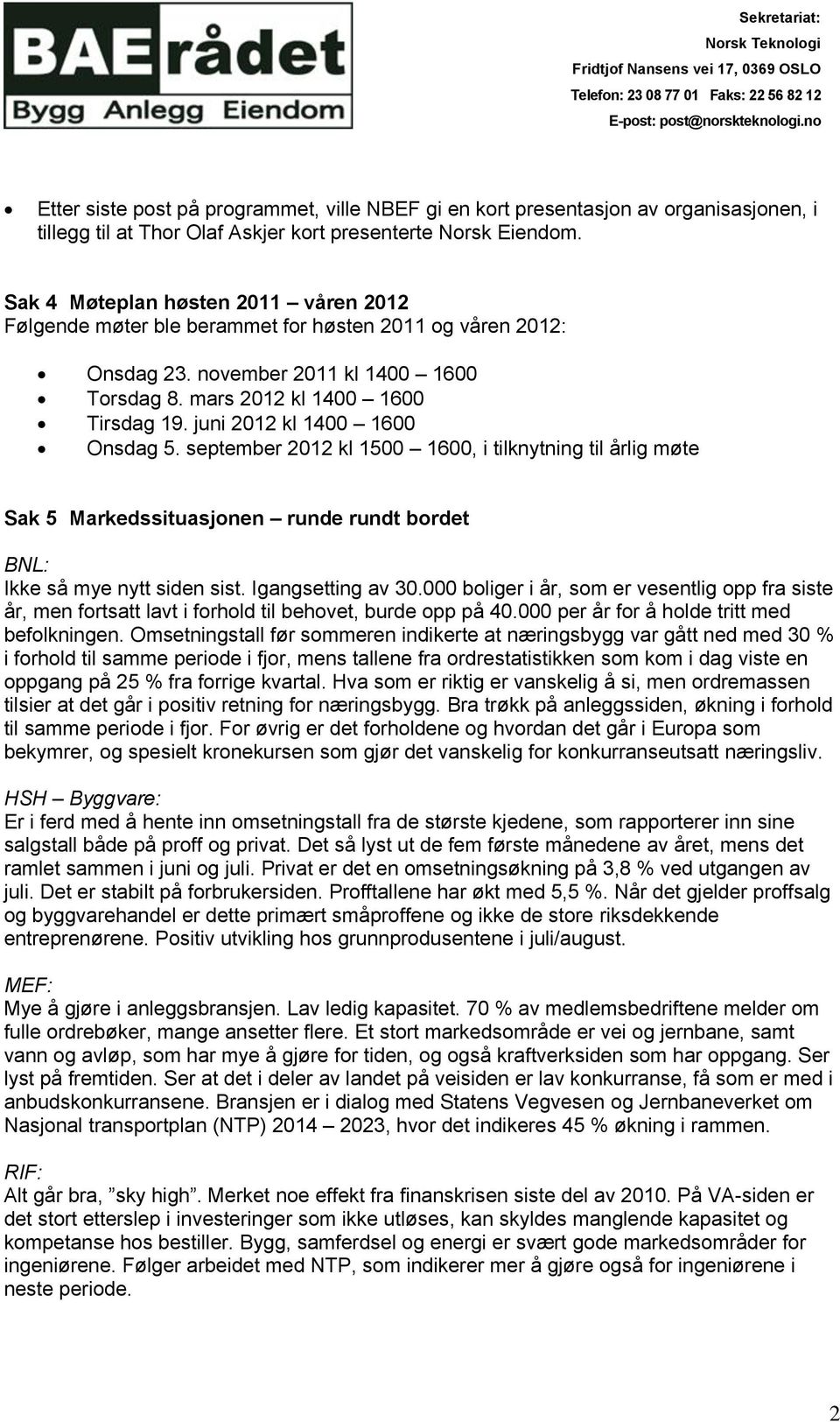 Sak 4 Møteplan høsten 2011 våren 2012 Følgende møter ble berammet for høsten 2011 og våren 2012: Onsdag 23. november 2011 kl 1400 1600 Torsdag 8. mars 2012 kl 1400 1600 Tirsdag 19.