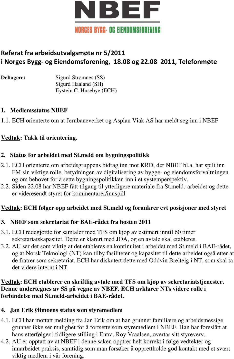 a. har spilt inn FM sin viktige rolle, betydningen av digitalisering av bygge- og eiendomsforvaltningen og om behovet for å sette bygningspolitikken inn i et systemperspektiv. 2.2. Siden 22.