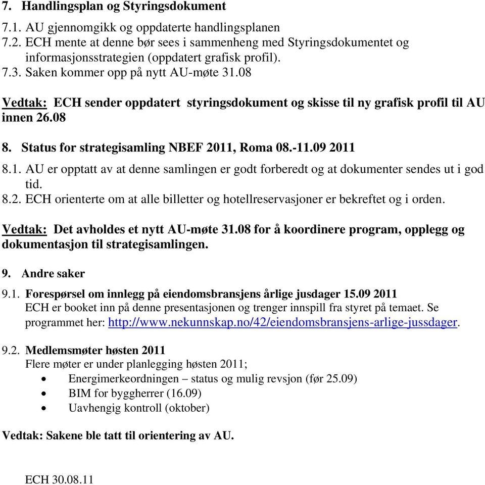 08 Vedtak: ECH sender oppdatert styringsdokument og skisse til ny grafisk profil til AU innen 26.08 8. Status for strategisamling NBEF 2011