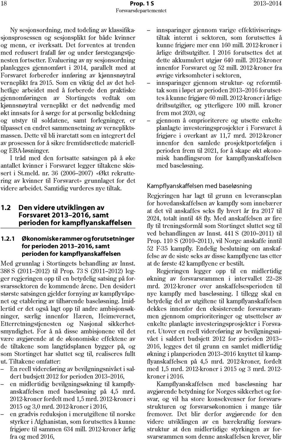 Evaluering av ny sesjonsordning planlegges gjennomført i 2014, parallelt med at Forsvaret forbereder innføring av kjønnsnøytral verneplikt fra 2015.