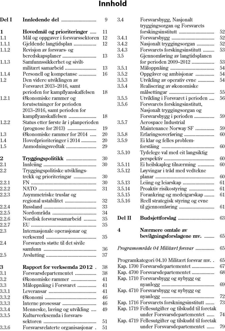 .. 18 1.2.2 Status etter første år i planperioden (prognose for 2013)... 19 1.3 Økonomiske rammer for 2014... 20 1.4 Hovedprioriteringer i 2014... 20 1.5 Anmodningsvedtak... 29 2 Tryggingspolitikk.