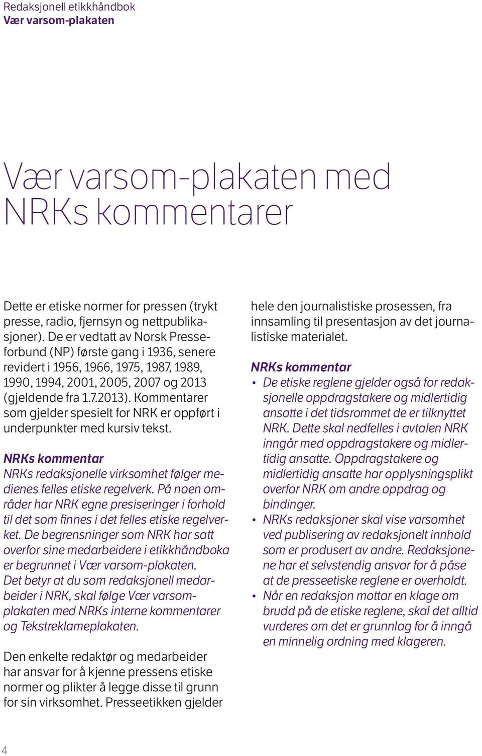 Kommentarer som gjelder spesielt for NRK er oppført i underpunkter med kursiv tekst. NRKs redaksjonelle virksomhet følger medienes felles etiske regelverk.