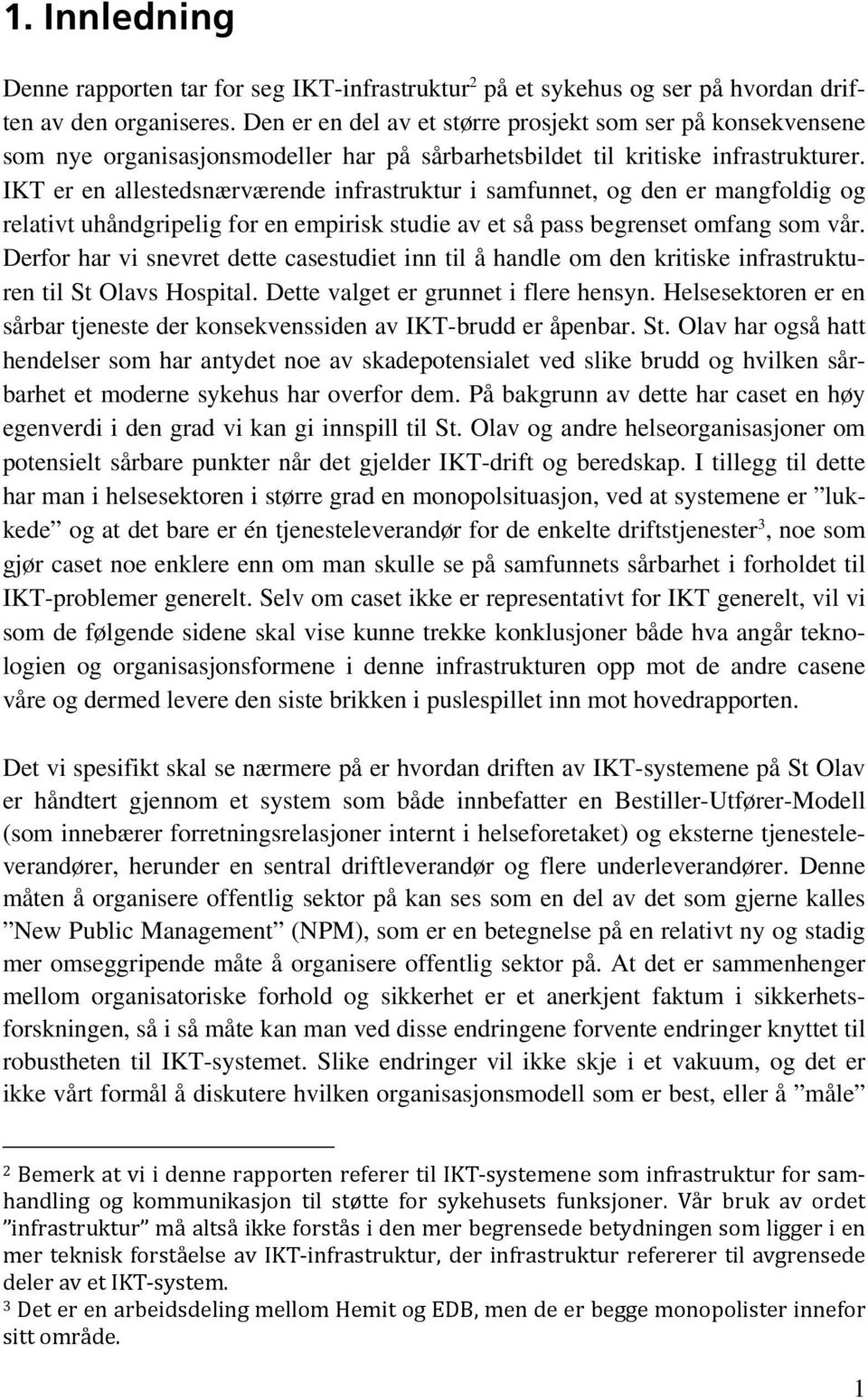 IKT er en allestedsnærværende infrastruktur i samfunnet, og den er mangfoldig og relativt uhåndgripelig for en empirisk studie av et så pass begrenset omfang som vår.