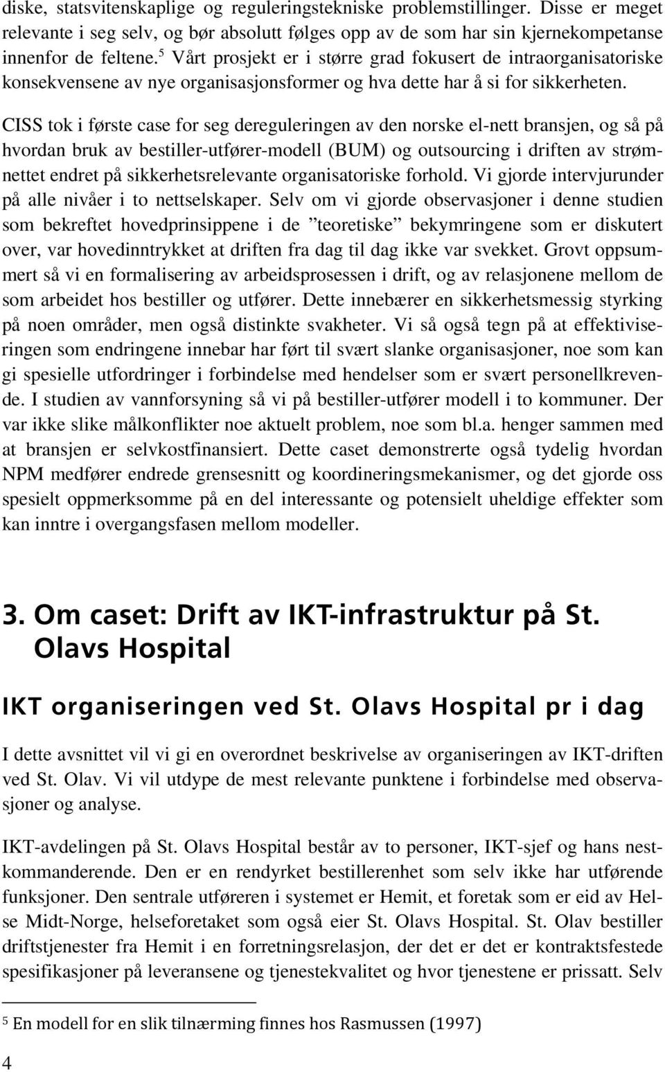 CISS tok i første case for seg dereguleringen av den norske el-nett bransjen, og så på hvordan bruk av bestiller-utfører-modell (BUM) og outsourcing i driften av strømnettet endret på