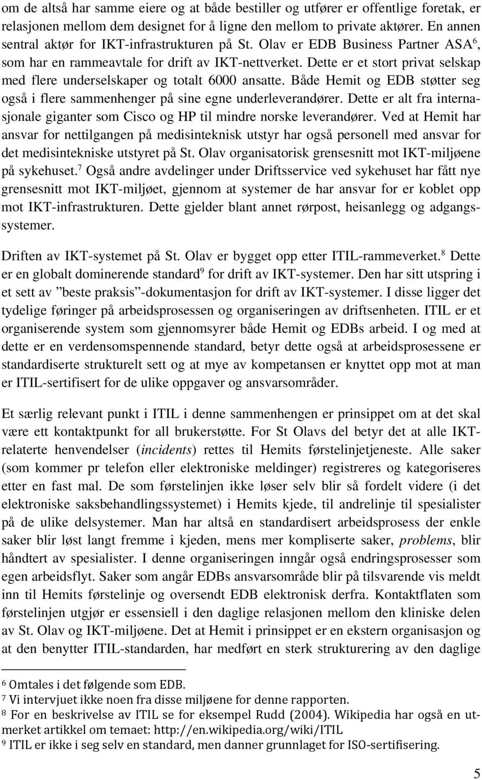 Dette er et stort privat selskap med flere underselskaper og totalt 6000 ansatte. Både Hemit og EDB støtter seg også i flere sammenhenger på sine egne underleverandører.