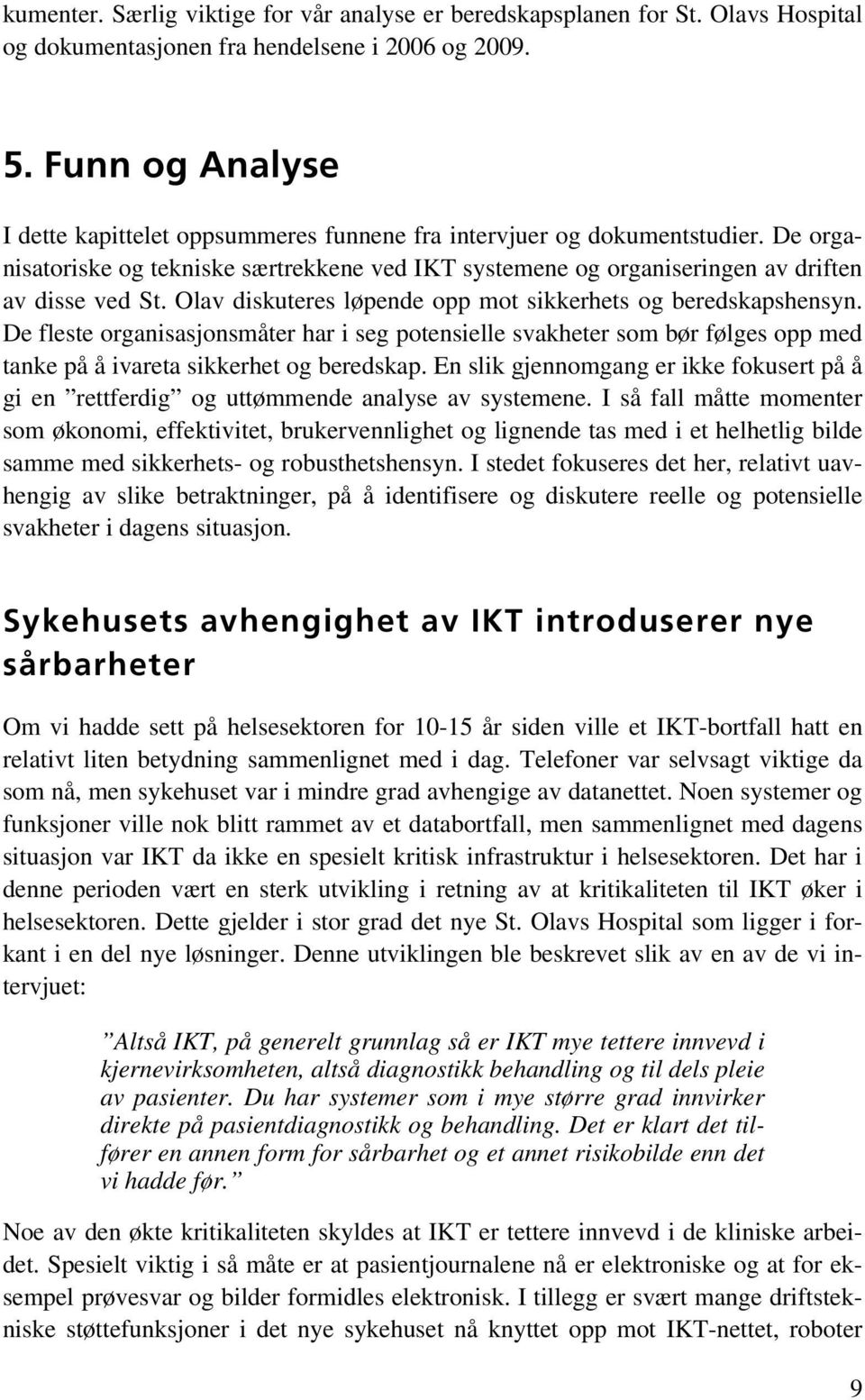 Olav diskuteres løpende opp mot sikkerhets og beredskapshensyn. De fleste organisasjonsmåter har i seg potensielle svakheter som bør følges opp med tanke på å ivareta sikkerhet og beredskap.