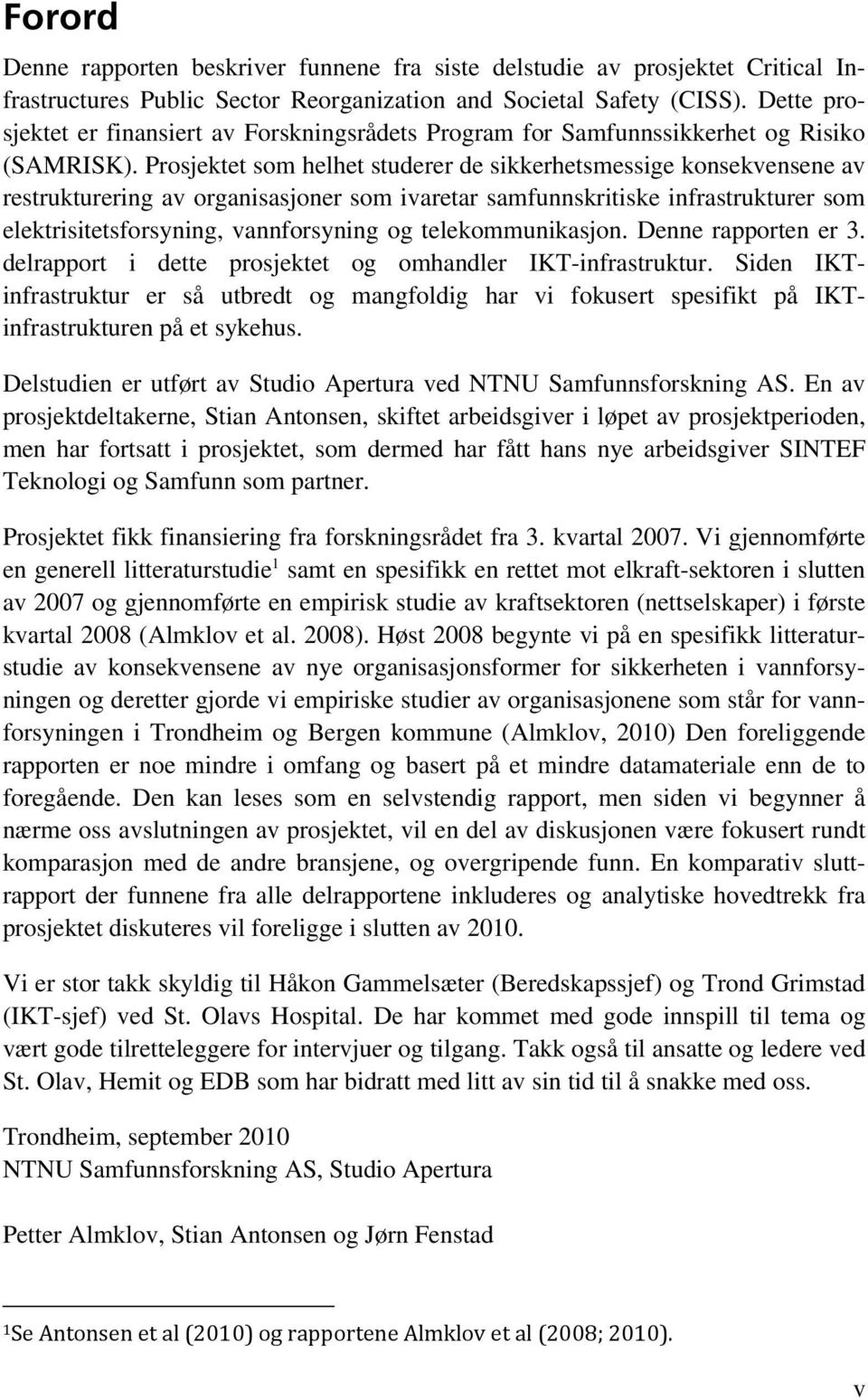 Prosjektet som helhet studerer de sikkerhetsmessige konsekvensene av restrukturering av organisasjoner som ivaretar samfunnskritiske infrastrukturer som elektrisitetsforsyning, vannforsyning og