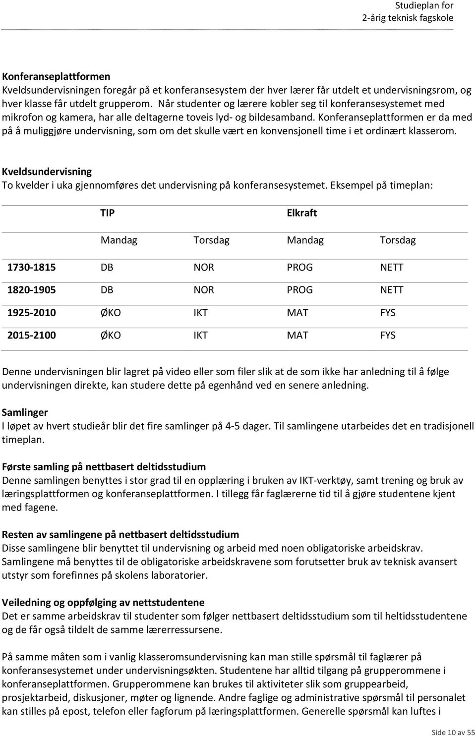 Konferanseplattformen er da med på å muliggjøre undervisning, som om det skulle vært en konvensjonell time i et ordinært klasserom.