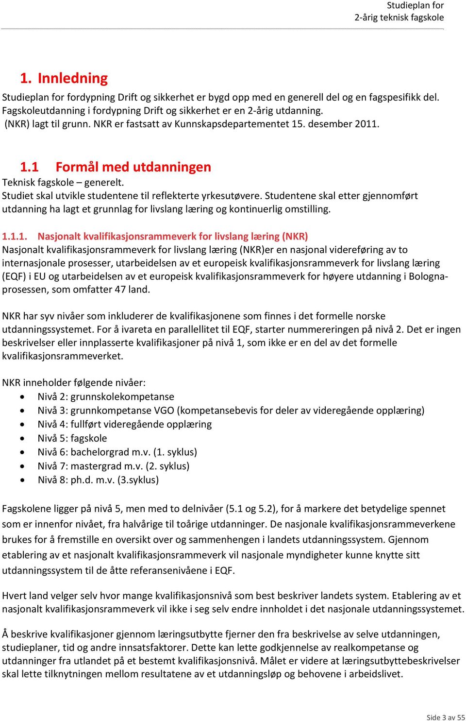 Studentene skal etter gjennomført utdanning ha lagt et grunnlag for livslang læring og kontinuerlig omstilling. 1.