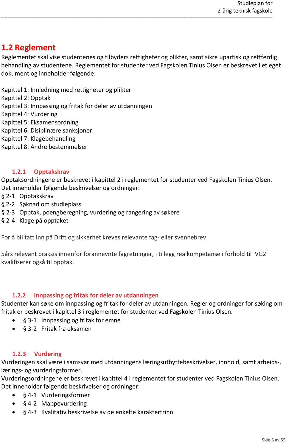 Innpassing og fritak for deler av utdanningen Kapittel 4: Vurdering Kapittel 5: Eksamensordning Kapittel 6: Disiplinære sanksjoner Kapittel 7: Klagebehandling Kapittel 8: Andre bestemmelser 1.2.